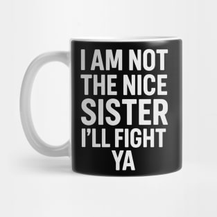 I Am Not The Nice Sister I’ll Fight Ya Funny Quote Mug
